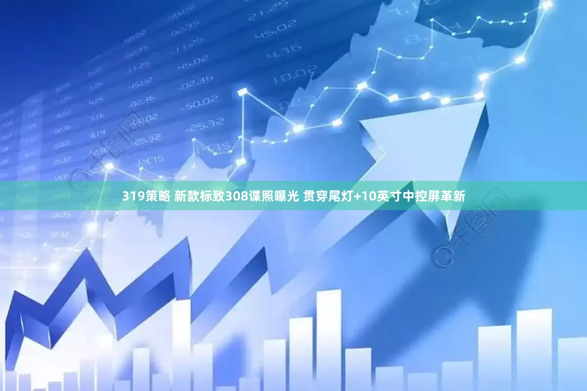 319策略 新款标致308谍照曝光 贯穿尾灯+10英寸中控屏革新