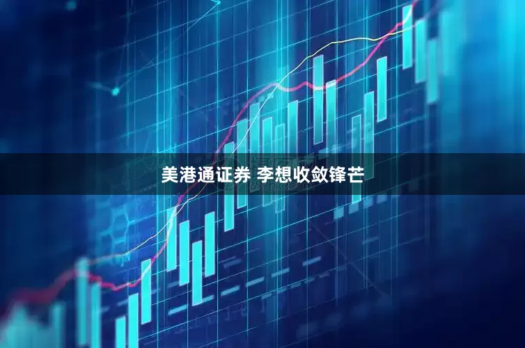 美港通证券 李想收敛锋芒